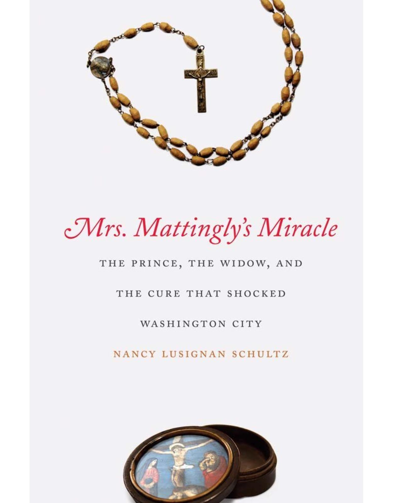 Mrs. Mattingly's Miracle. The Prince, the Widow, and the Cure that Shocked Washington City
