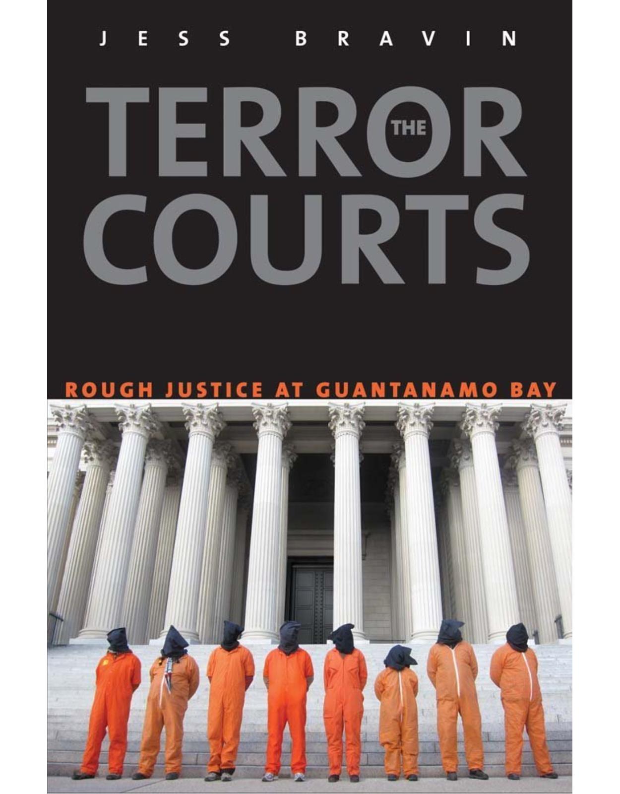 Terror Courts. America's Experiment with Rough Justice at Guantanamo Bay