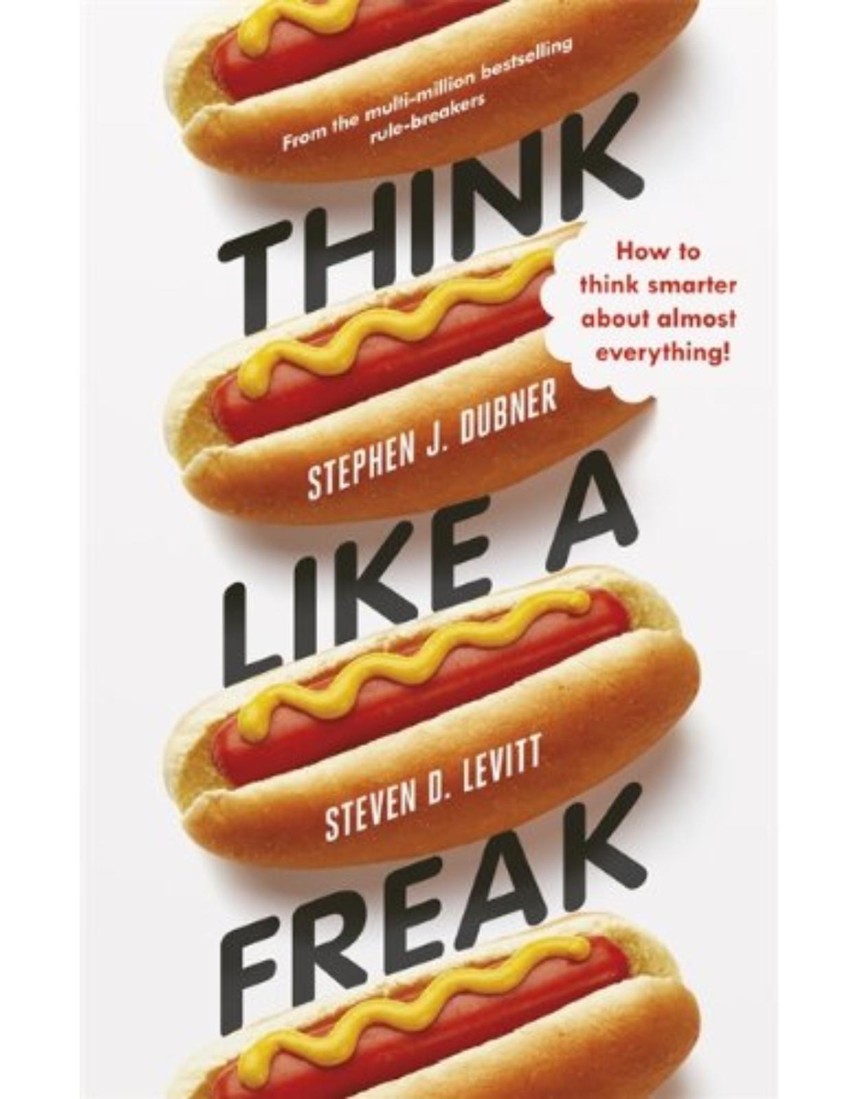 Think Like a Freak: How to Think Smarter about Almost Everything