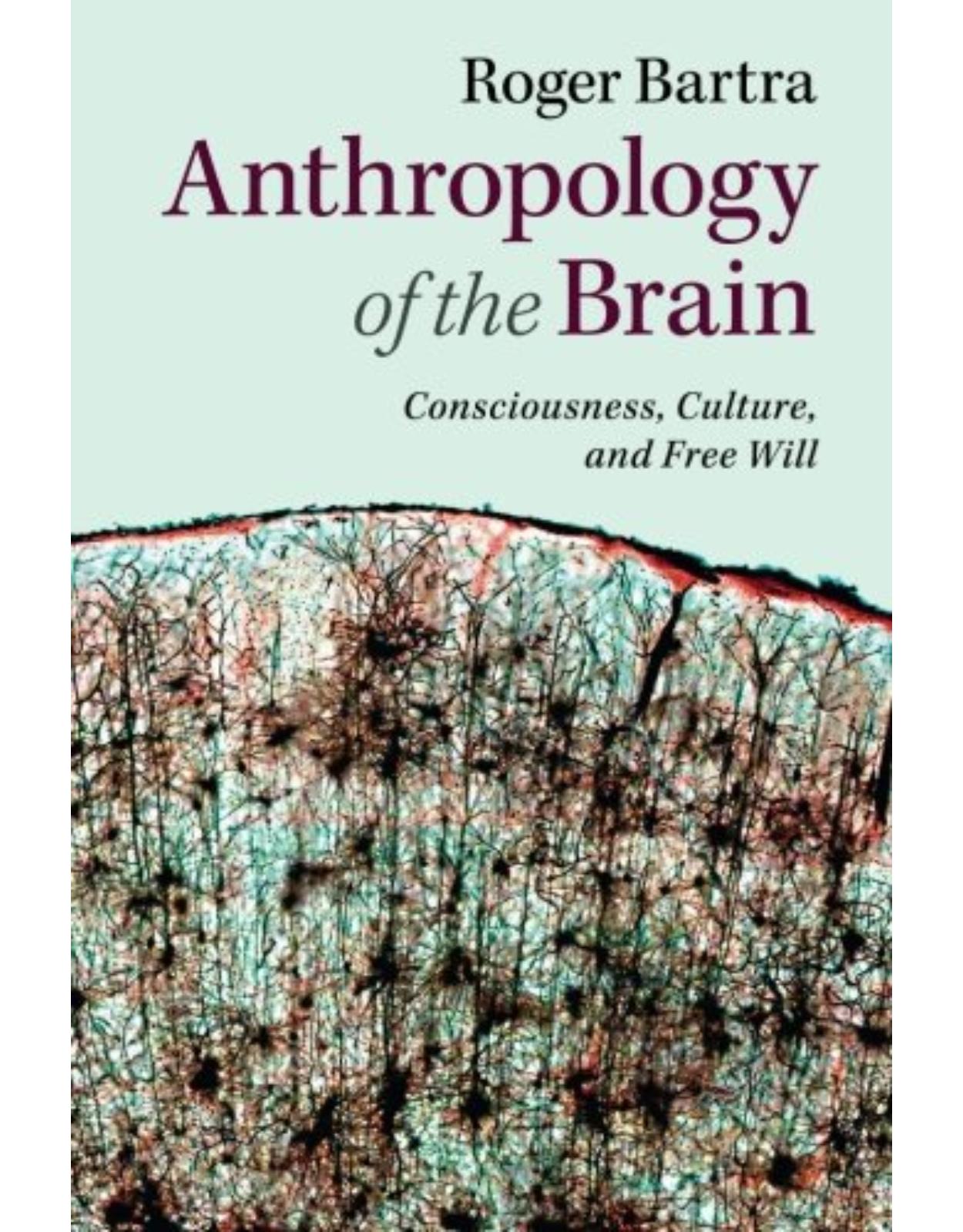 Anthropology of the Brain: Consciousness, Culture, and Free Will 