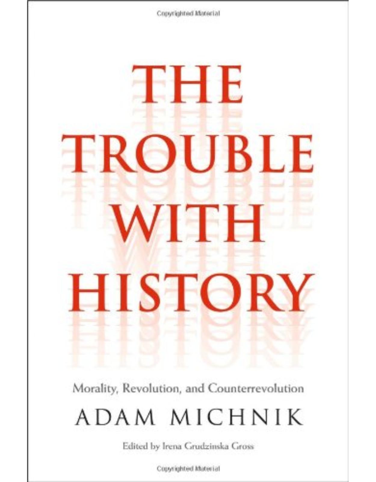 Trouble with History. Morality, Revolution, and Counterrevolution