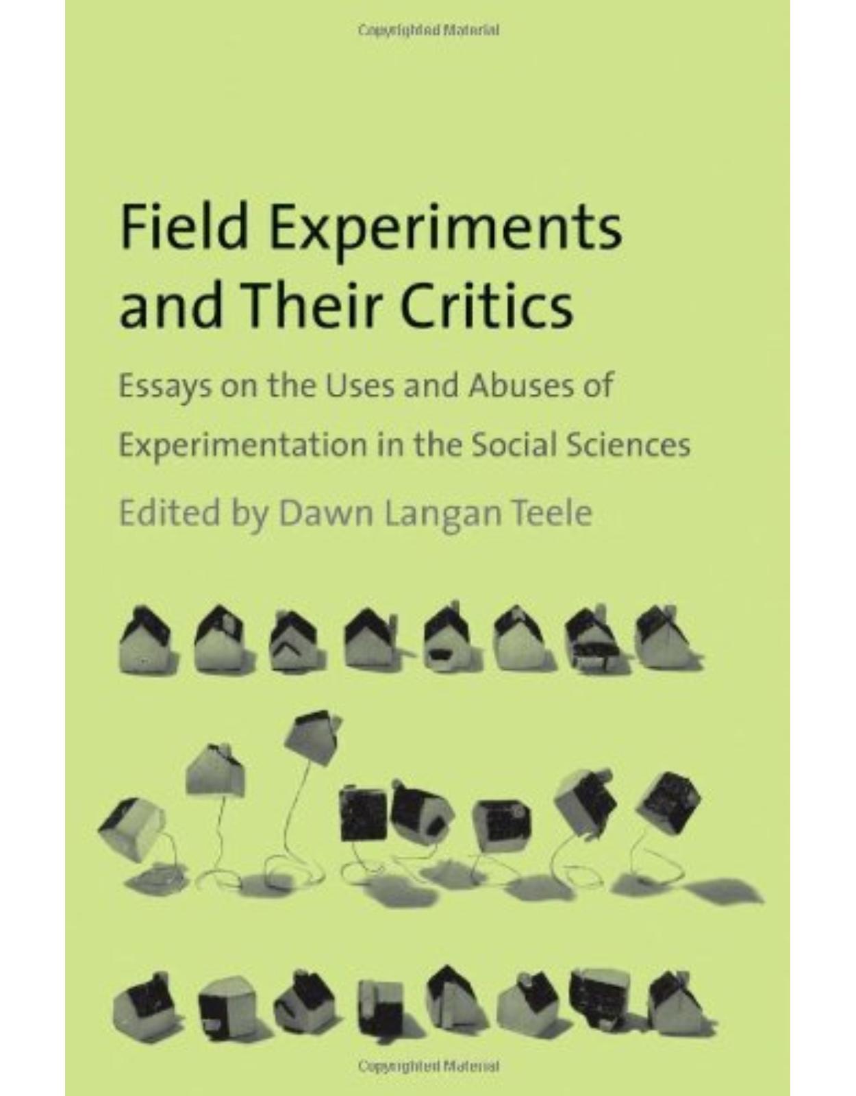 Field Experiments and Their Critics. Essays on the Uses and Abuses of Experimentation in the Social Sciences