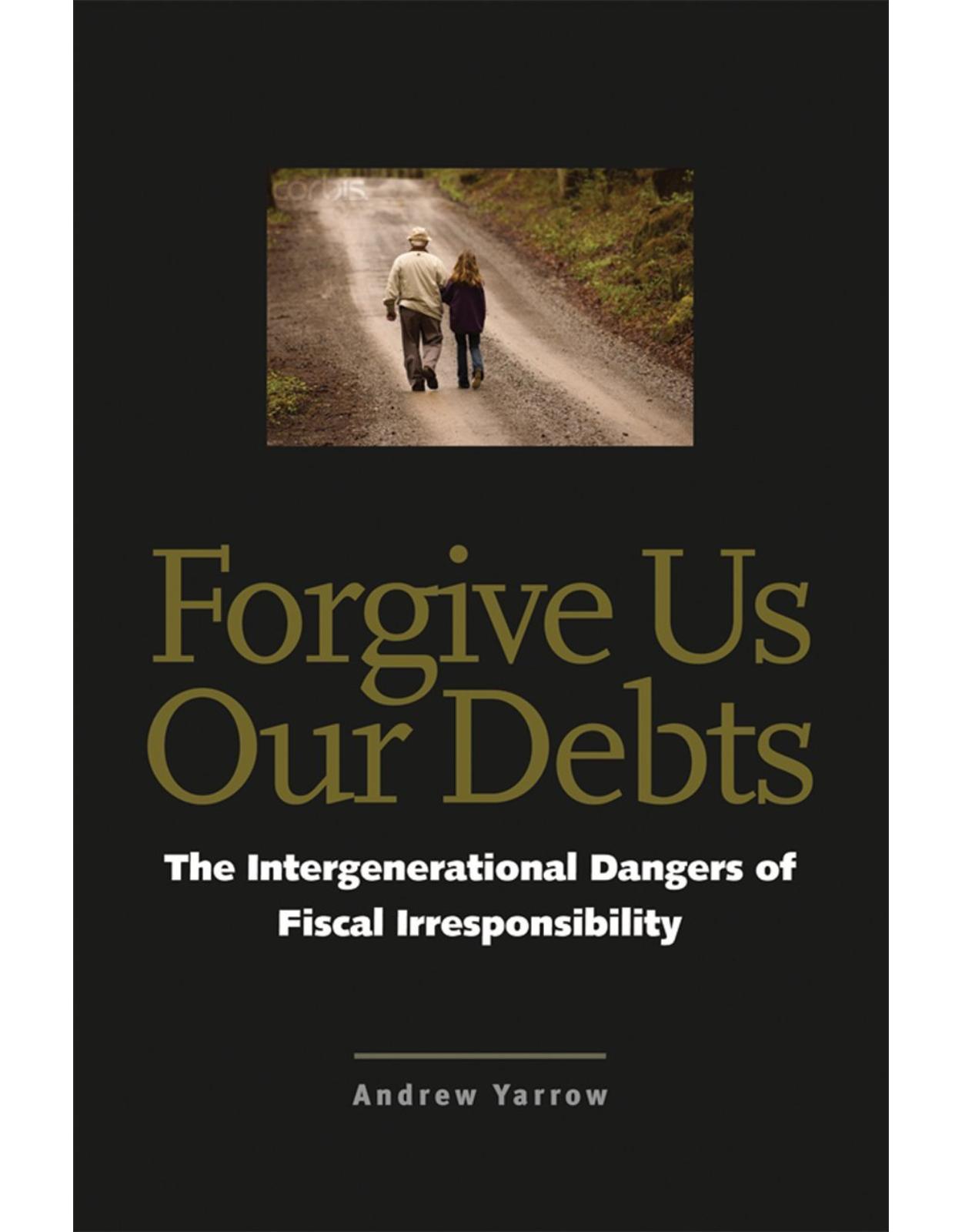 Forgive Us Our Debts. The Intergenerational Dangers of Fiscal Irresponsibility