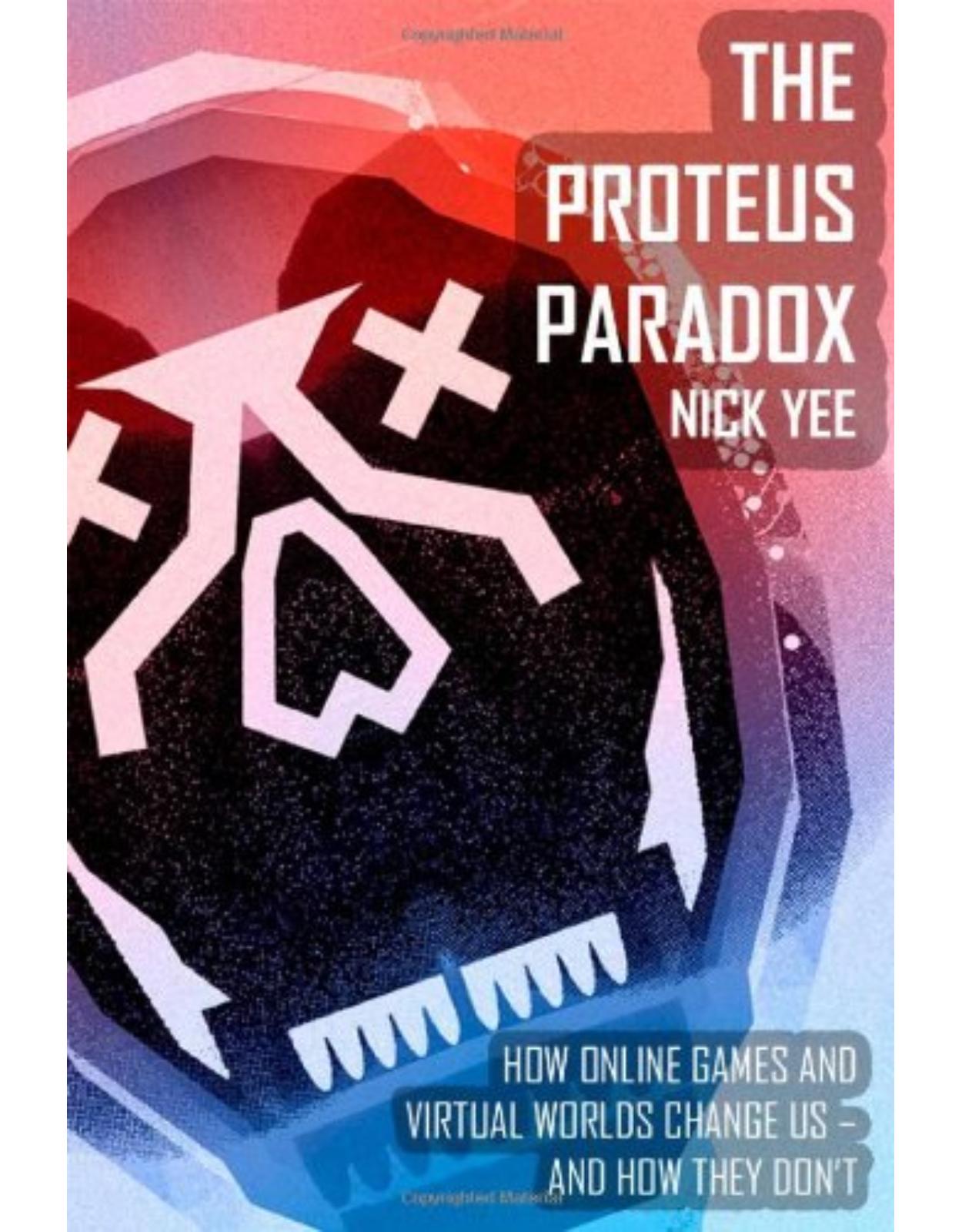 Proteus Paradox. How Online Games and Virtual Worlds Change Us - And How They Don't
