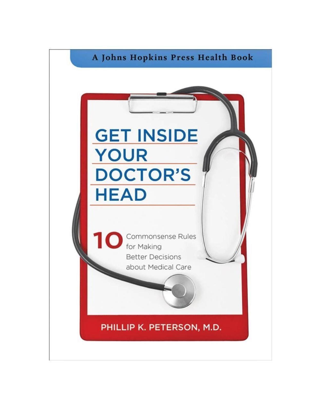 Get Inside Your Doctor's Head. Ten Commonsense Rules for Making Better Decisions about Medical Care