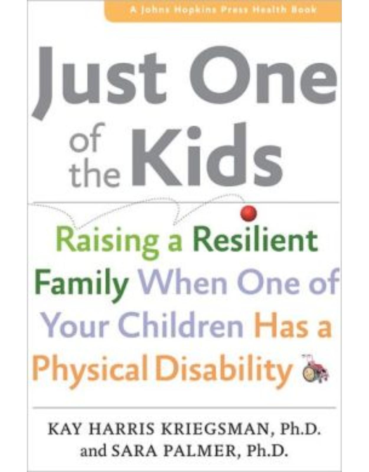 Just One of the Kids. Raising a Resilient Family When One of Your Children Has a Physical Disability