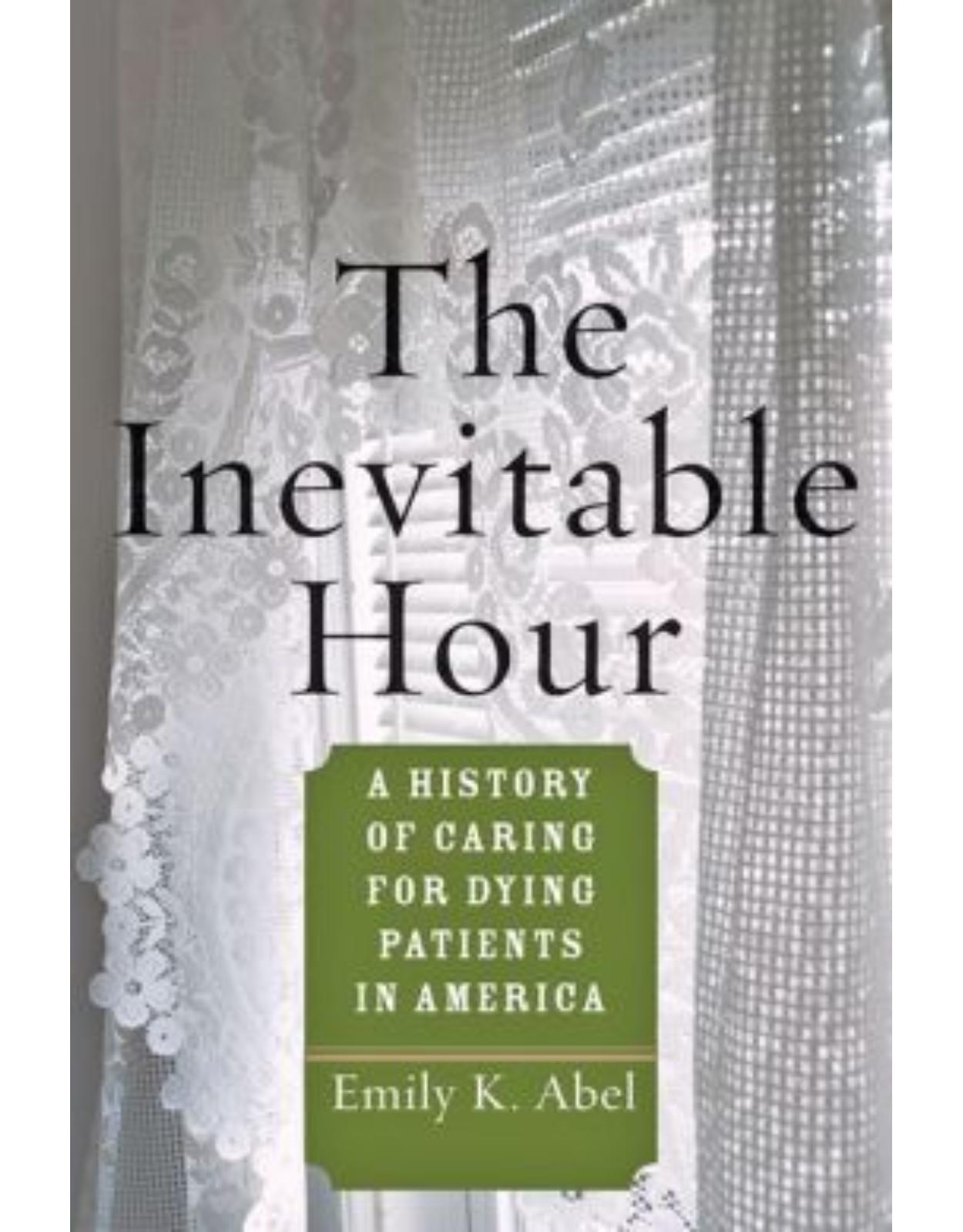 Inevitable Hour. A History of Caring for Dying Patients in America