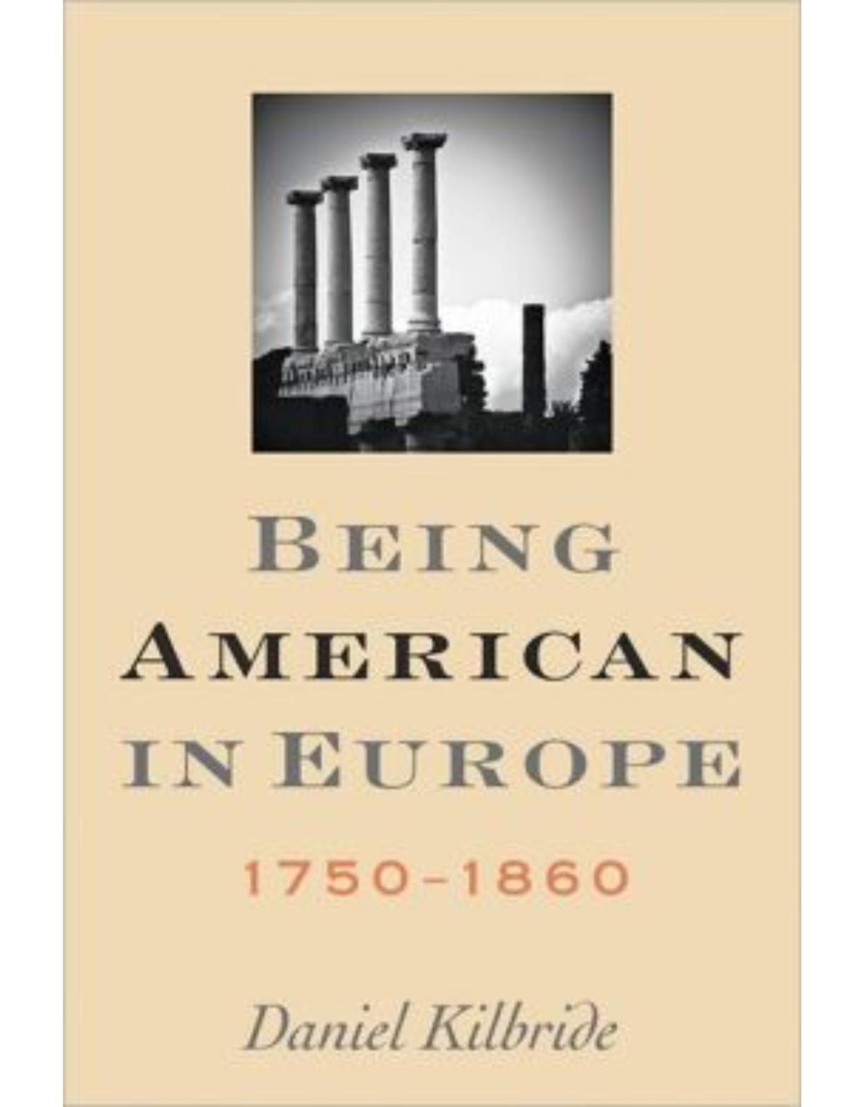 Being American in Europe, 1750-1860.