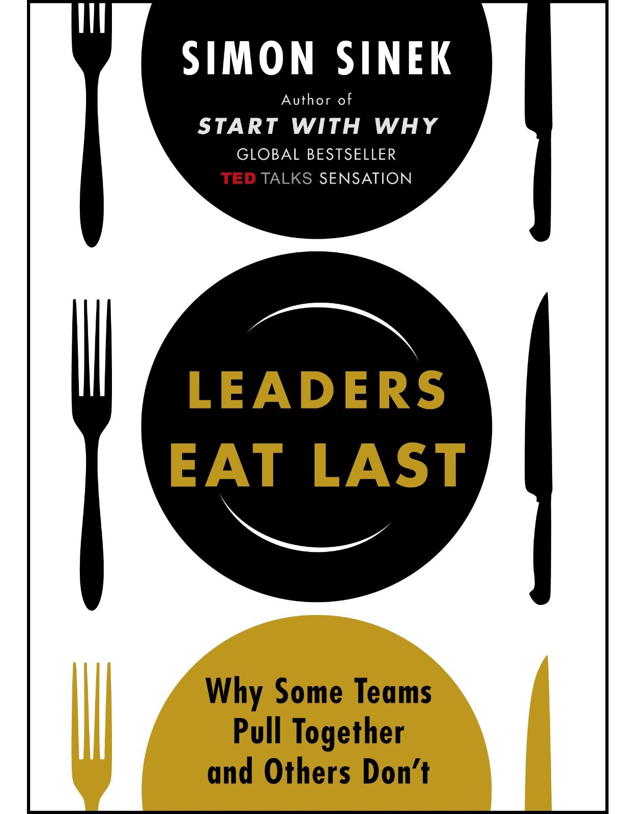 Leaders Eat Last: Why Some Teams Pull Together and Others Don't