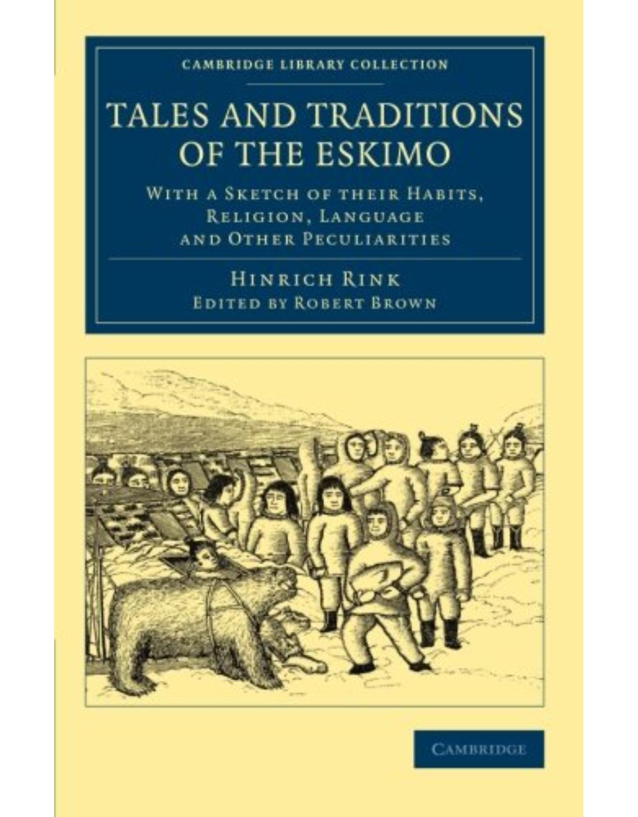 Tales and Traditions of the Eskimo: With a Sketch of their Habits, Religion, Language and Other Peculiarities (Cambridge Library Collection - Polar Exploration)