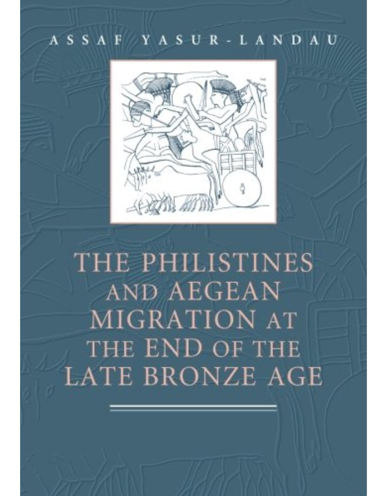 The Philistines and Aegean Migration at the End of the Late Bronze Age