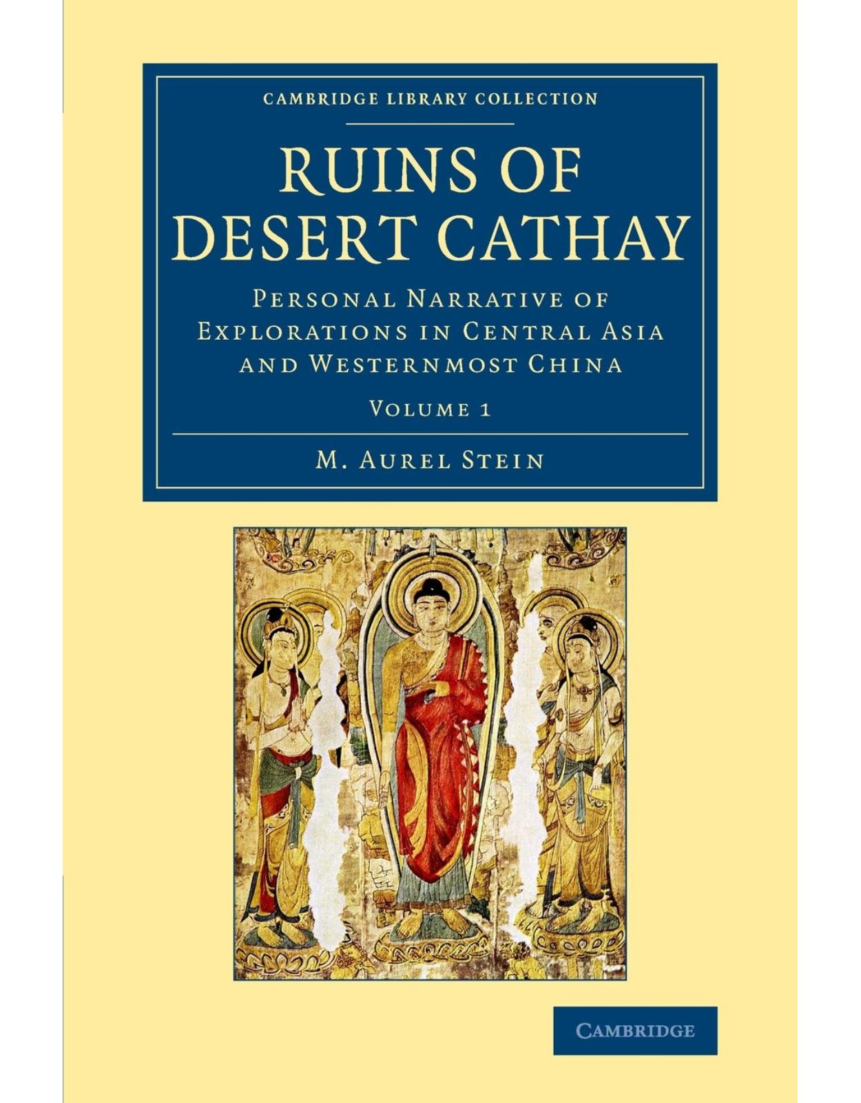 Ruins of Desert Cathay 2 Volume Set: Ruins of Desert Cathay: Personal Narrative of Explorations in Central Asia and Westernmost China: Volume 1 (Cambridge Library Collection - Archaeology)