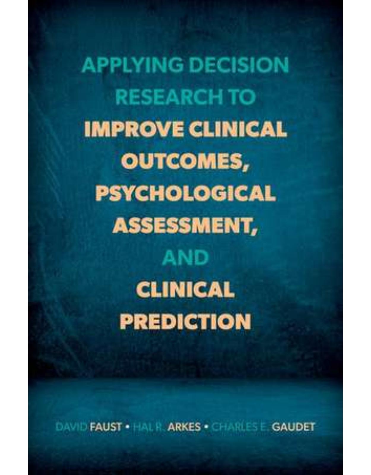 Applying Decision Research to Improve Clinical Outcomes, Psychological Assessment, and Clinical Prediction