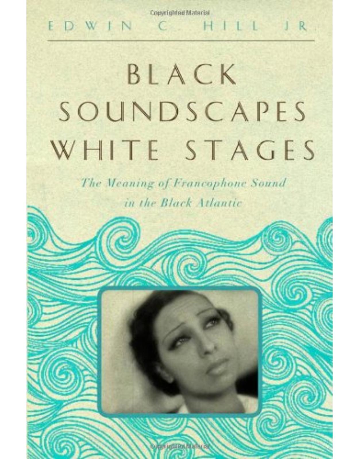 Black Soundscapes White Stages. The Meaning of Francophone Sound in the Black Atlantic