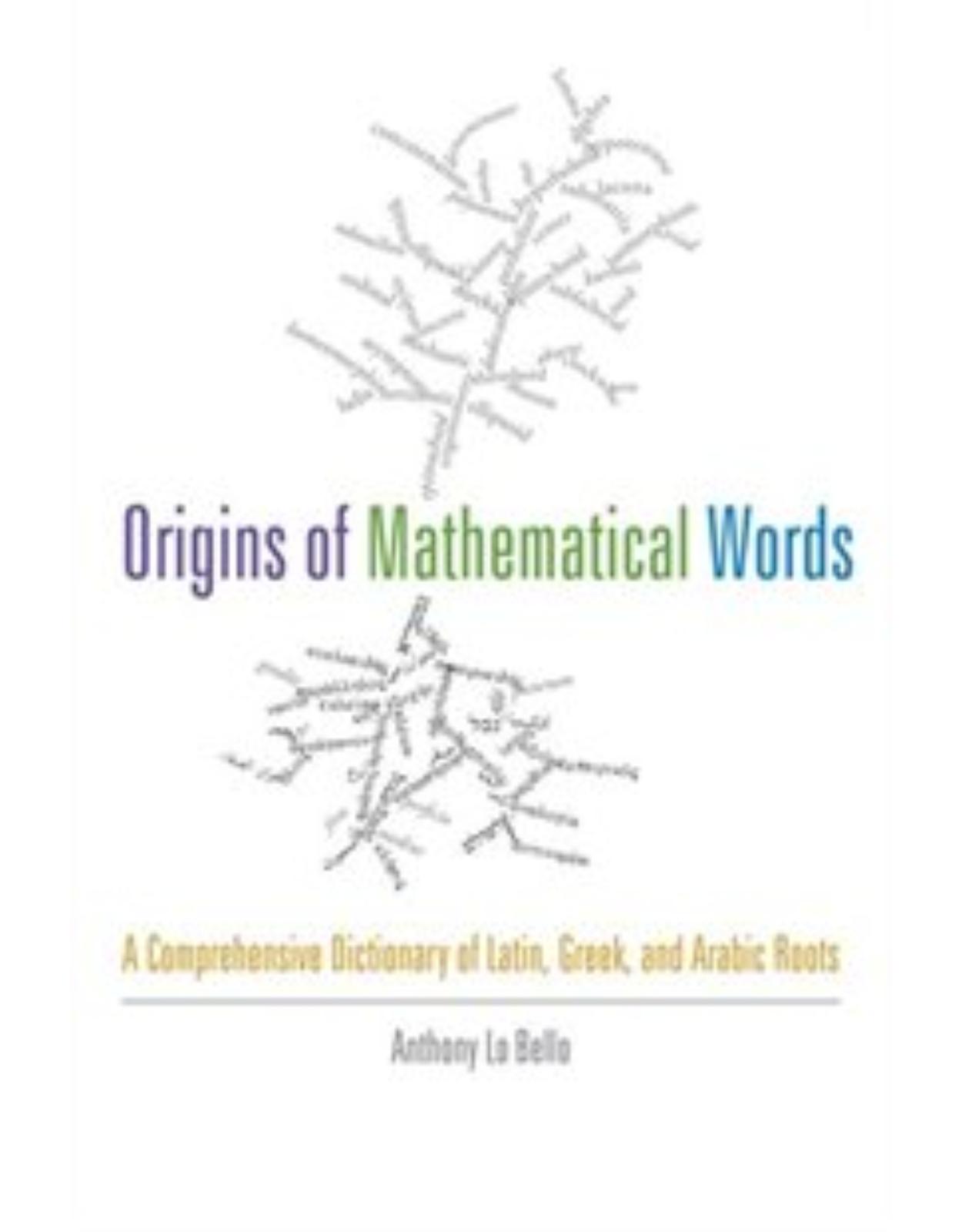Origins of Mathematical Words. A Comprehensive Dictionary of Latin, Greek, and Arabic Roots