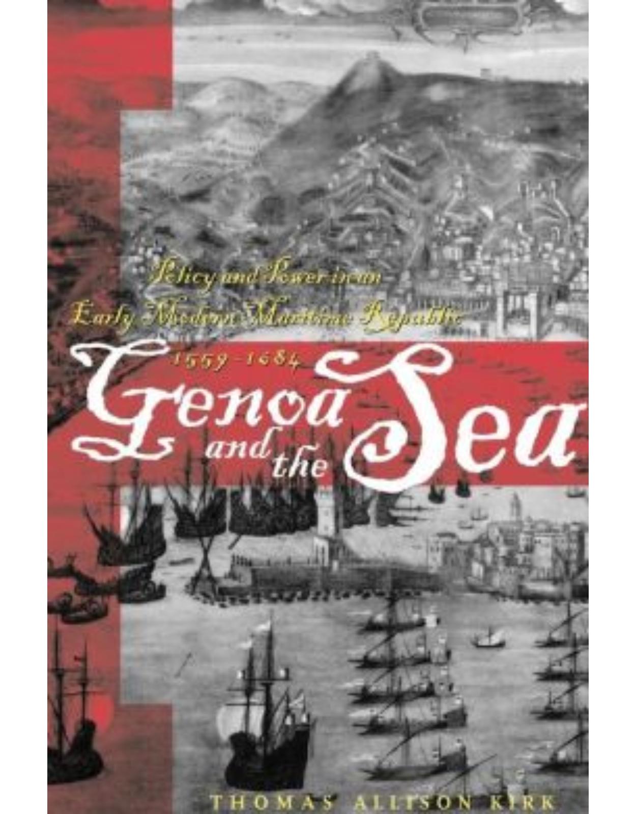 Genoa and the Sea. Policy and Power in an Early Modern Maritime Republic, 1559-1684