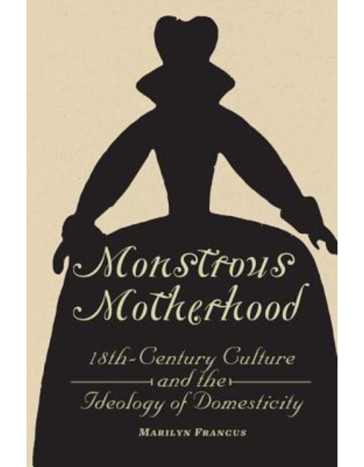 Monstrous Motherhood. Eighteenth-Century Culture and the Ideology of Domesticity