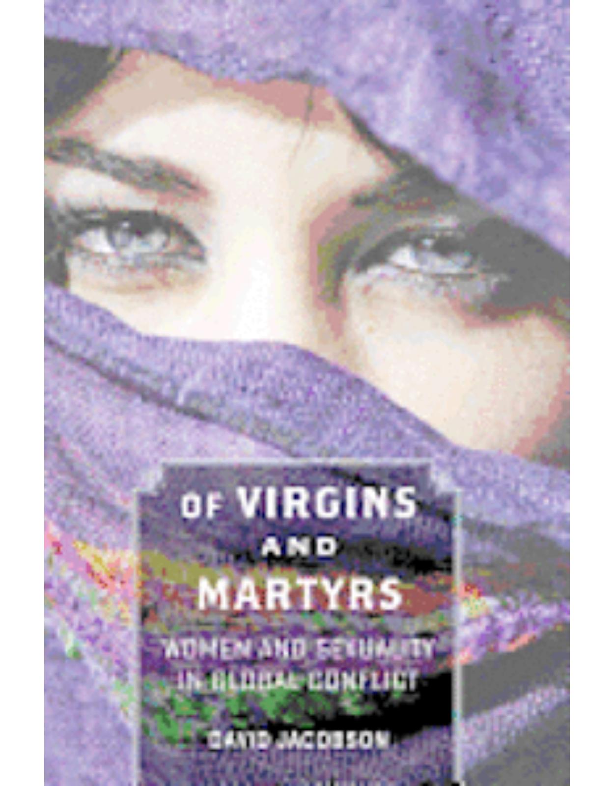 Of Virgins and Martyrs. Women and Sexuality in Global Conflict