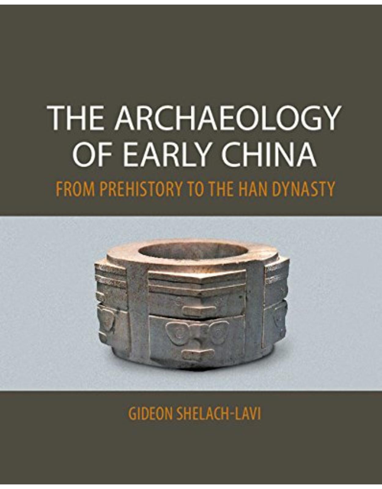 The Archaeology of Early China: From Prehistory to the Han Dynasty