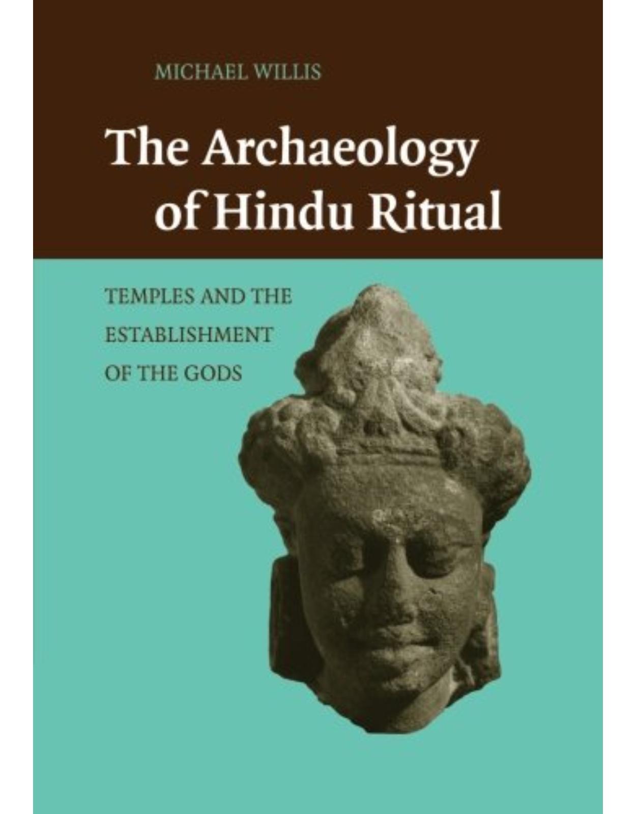 The Archaeology of Hindu Ritual: Temples and the Establishment of the Gods 