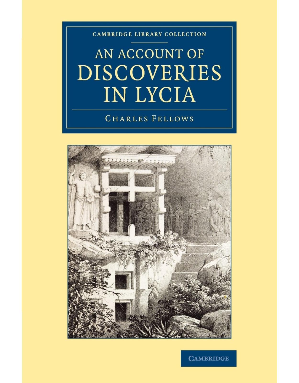 An Account of Discoveries in Lycia: Being a Journal Kept during a Second Excursion in Asia Minor (Cambridge Library Collection - Archaeology)