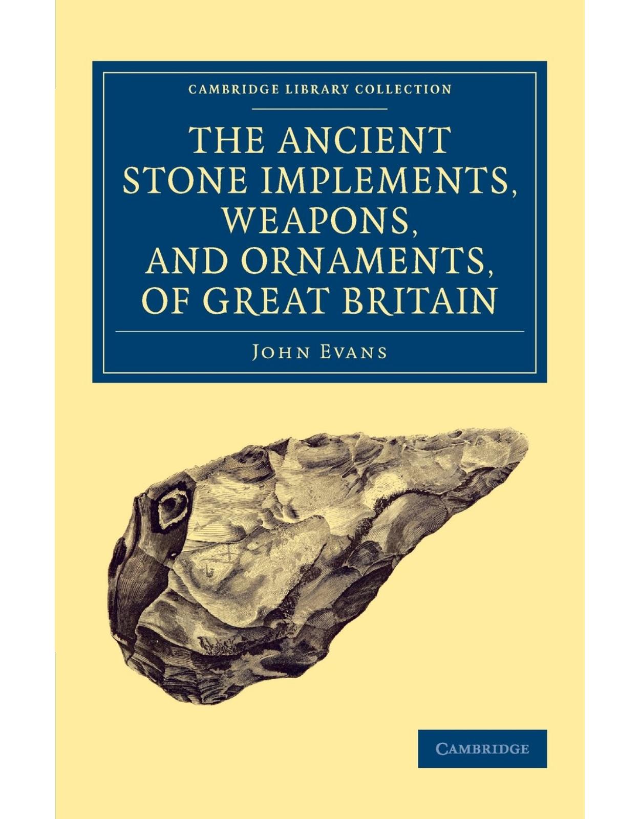 Ancient Stone Implements, Weapons, and Ornaments, of Great Britain (Cambridge Library Collection - Archaeology)