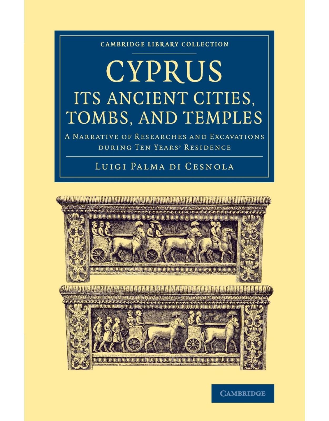 Cyprus: Its Ancient Cities, Tombs, and Temples: A Narrative of Researches and Excavations during Ten Years' Residence (Cambridge Library Collection - Archaeology)