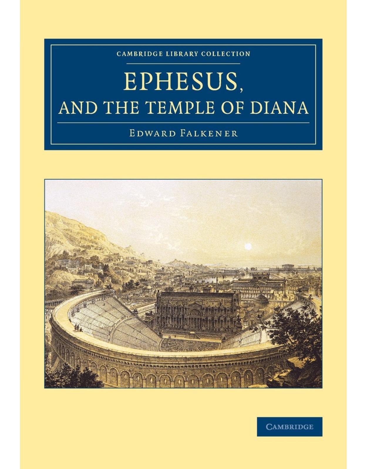 Ephesus, and the Temple of Diana (Cambridge Library Collection - Archaeology)
