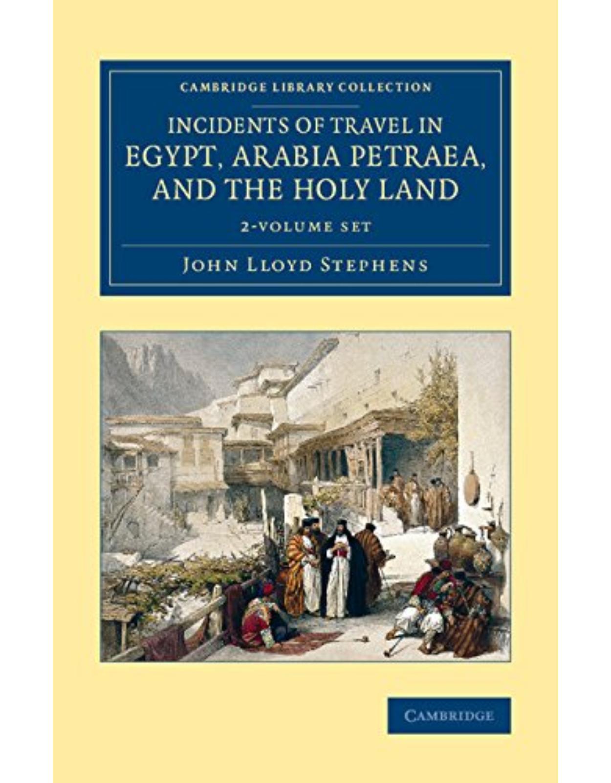Incidents of Travel in Egypt, Arabia Petraea, and the Holy Land 2 Volume Set (Cambridge Library Collection - Archaeology)