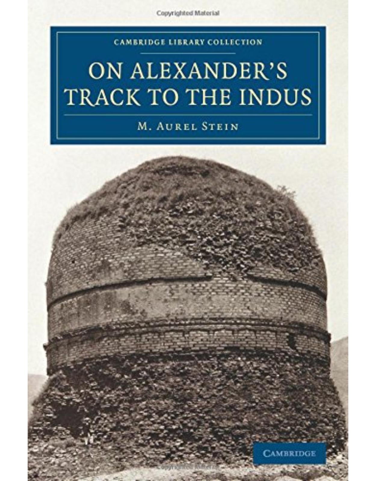 On Alexander's Track to the Indus: Personal Narrative of Explorations on the North-West Frontier of India Carried Out under the Orders of H.M. Indian ... (Cambridge Library Collection - Archaeology)