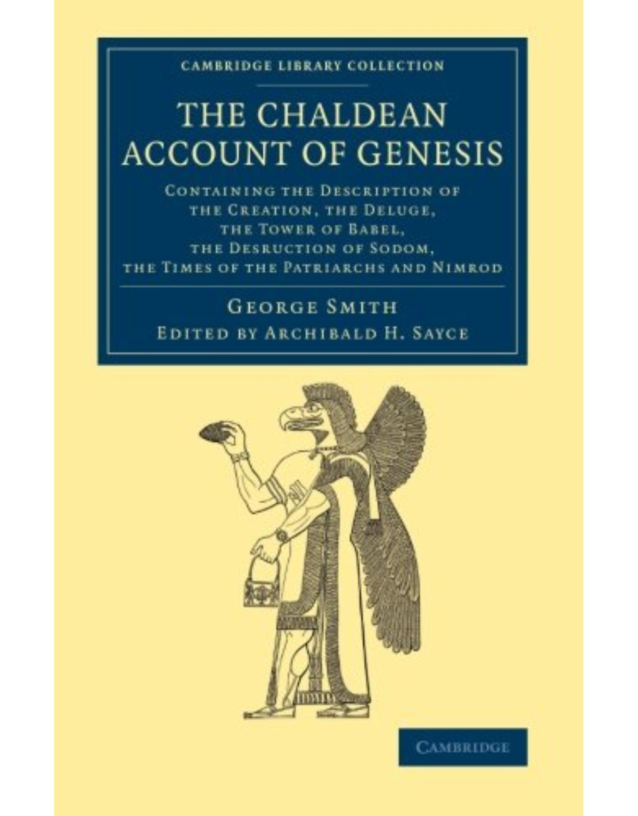 The Chaldean Account of Genesis: Containing the Description of the Creation, the Fall of Man, the Deluge, the Tower of Babel, the Desruction of Sodom, ... (Cambridge Library Collection - Archaeology)