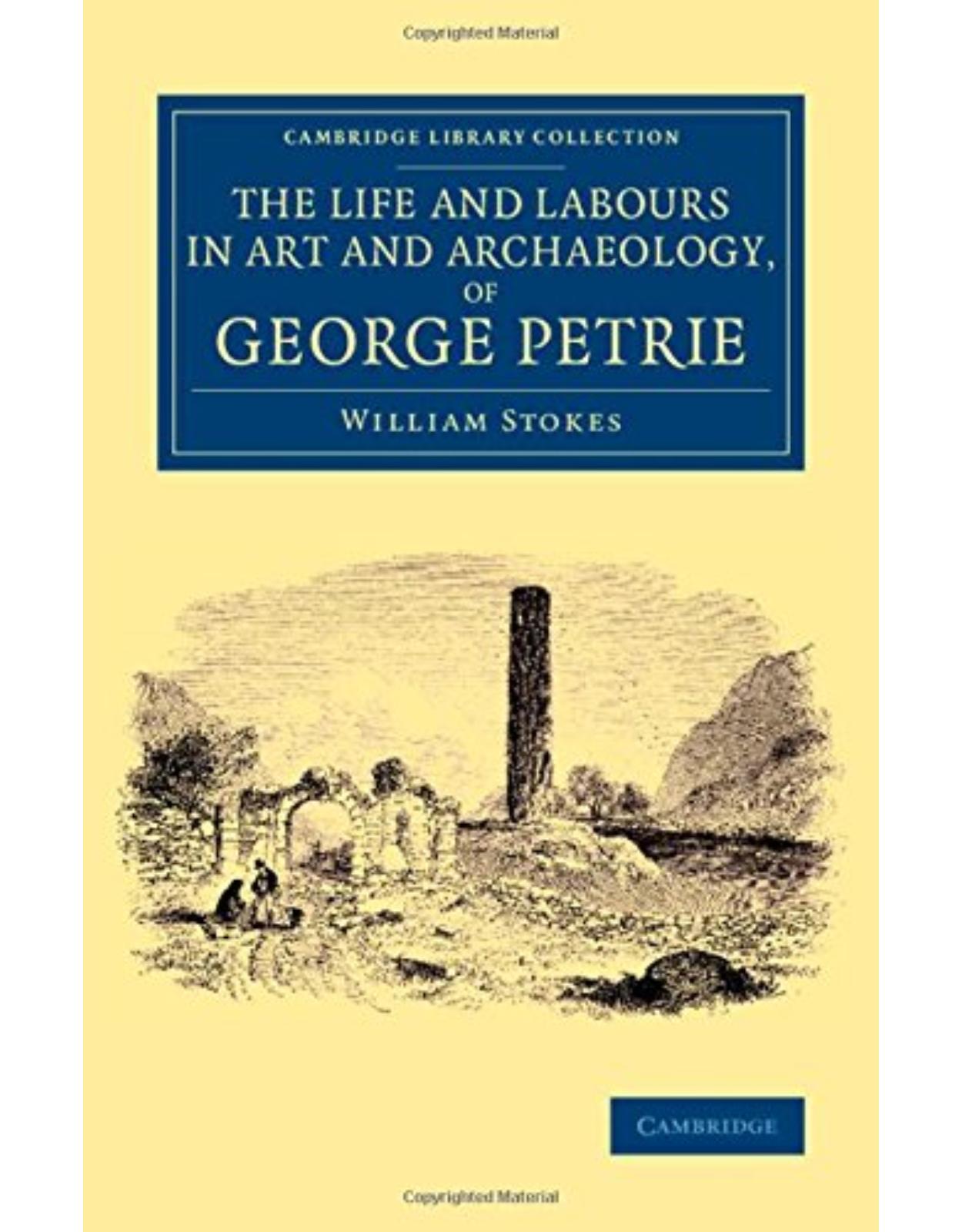 The Life and Labours in Art and Archaeology, of George Petrie (Cambridge Library Collection - Archaeology)