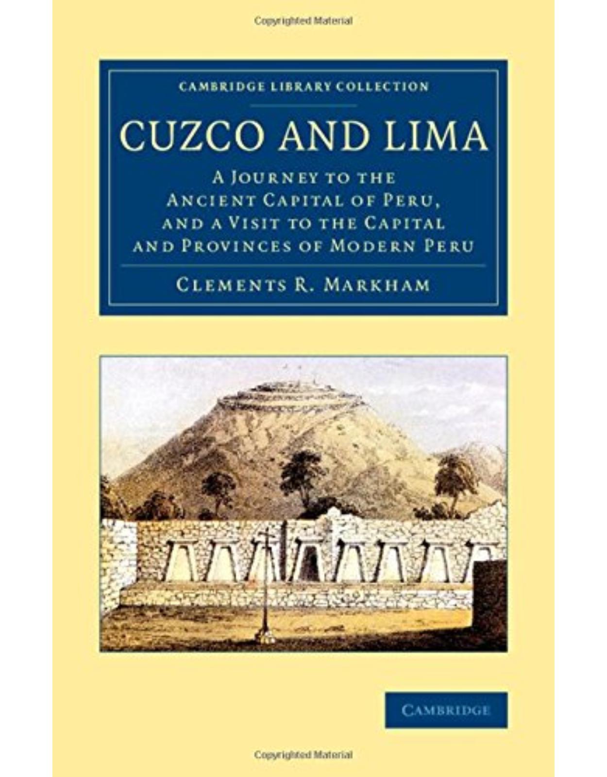 Cuzco and Lima: A Journey to the Ancient Capital of Peru, and a Visit to the Capital and Provinces of Modern Peru (Cambridge Library Collection - Latin American Studies)