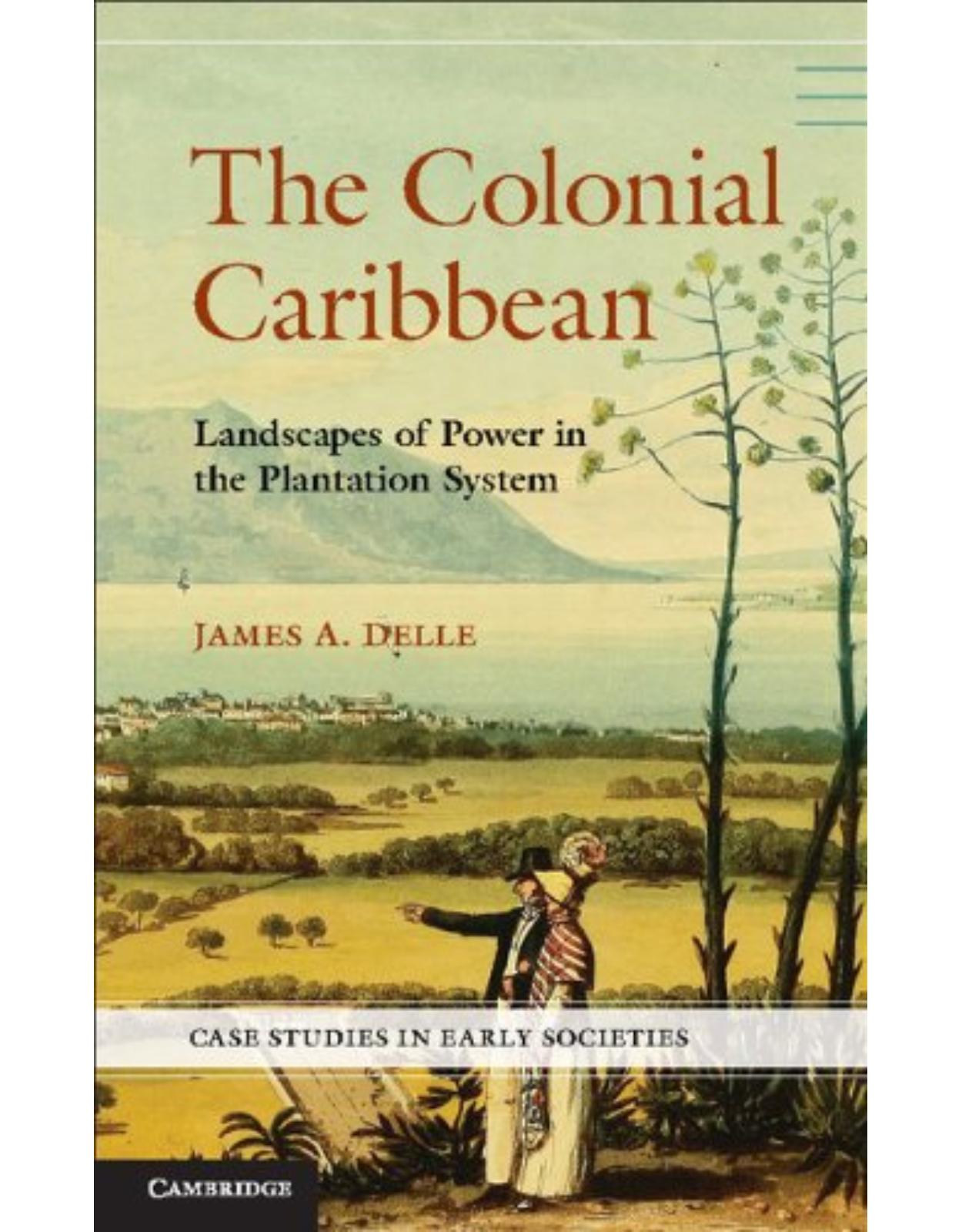 The Colonial Caribbean: Landscapes of Power in Jamaica's Plantation System (Case Studies in Early Societies)
