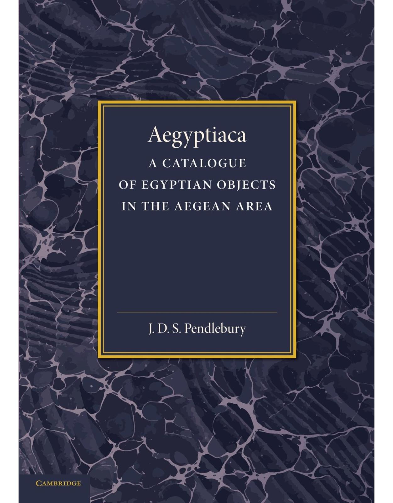 Aegyptiaca: A Catalogue of Egyptian Objects in the Aegean Area