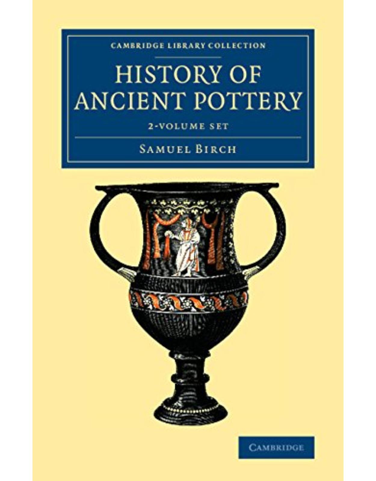 History of Ancient Pottery 2 Volume Set (Cambridge Library Collection - Archaeology)