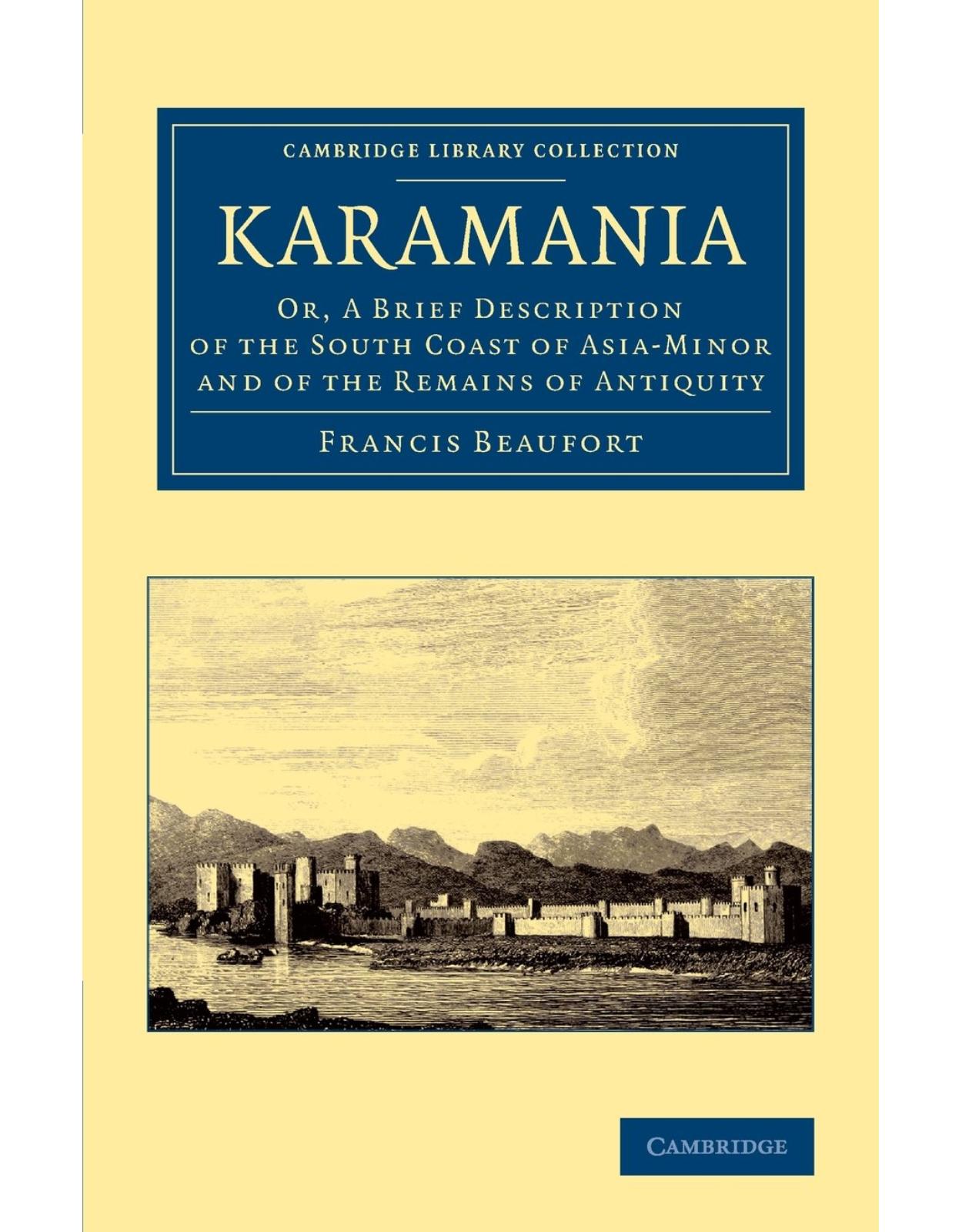 Karamania: Or, A Brief Description of the South Coast of Asia-Minor and of the Remains of Antiquity (Cambridge Library Collection - Art and Architecture)