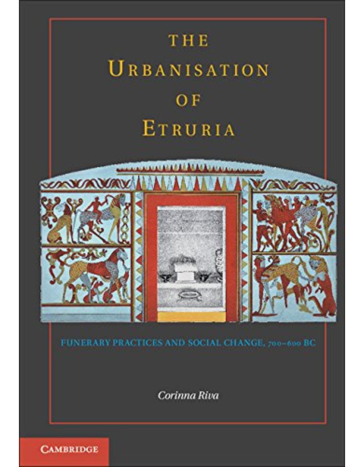 The Urbanisation of Etruria: Funerary Practices and Social Change, 700-600 BC