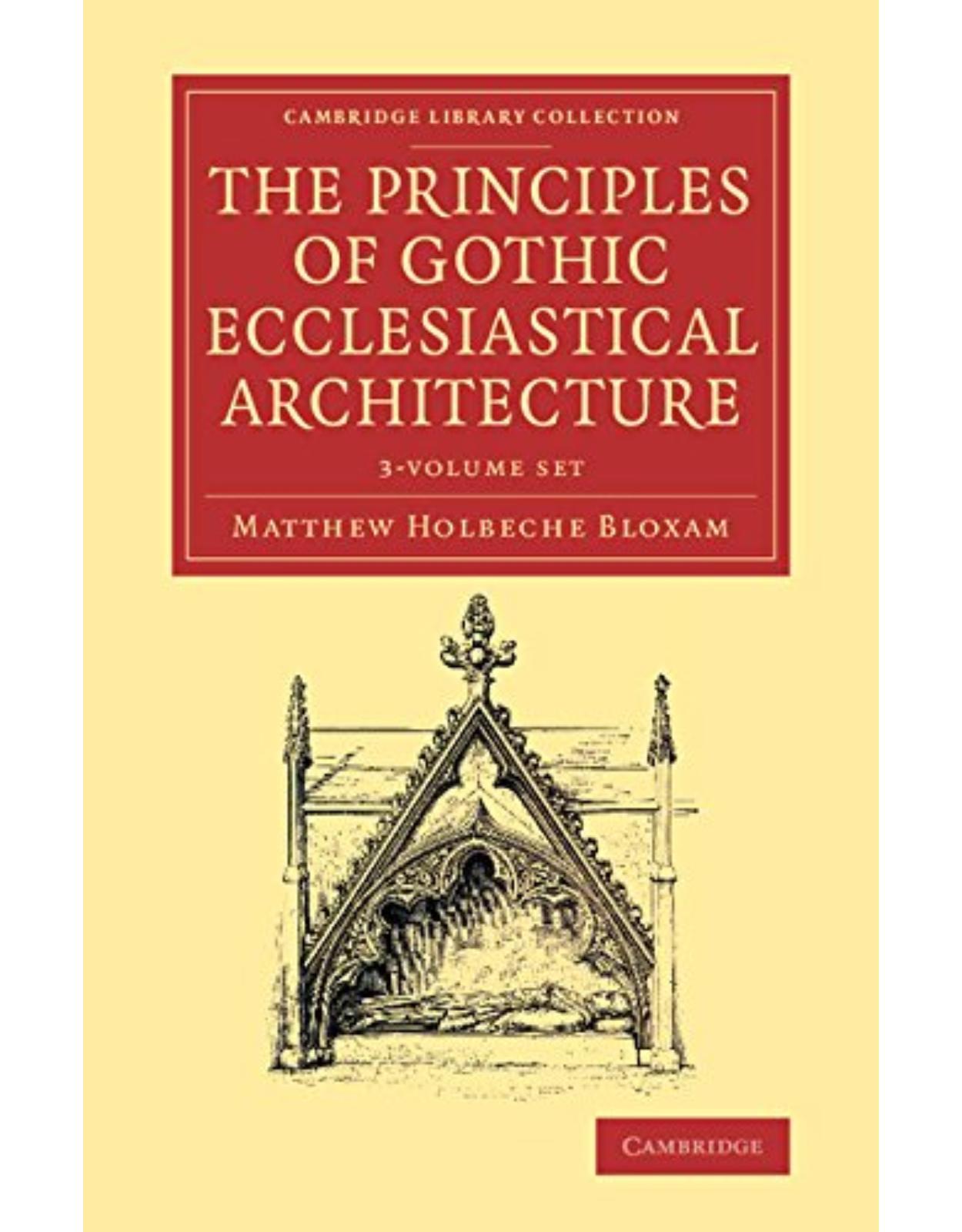 The Principles of Gothic Ecclesiastical Architecture 3 Volume Set: With an Explanation of Technical Terms, and a Centenary of Ancient Terms