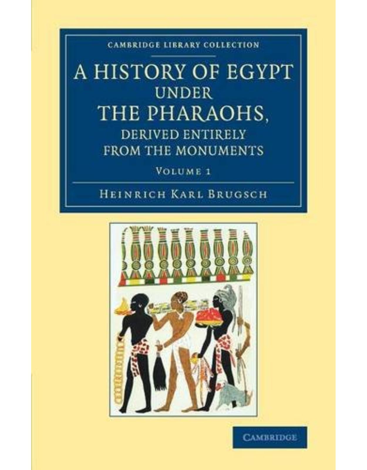 A History of Egypt under the Pharaohs, Derived Entirely from the Monuments: Volume 1: To Which Is Added a Memoir on the Exodus of the Israelites and ... (Cambridge Library Collection - Egyptology)
