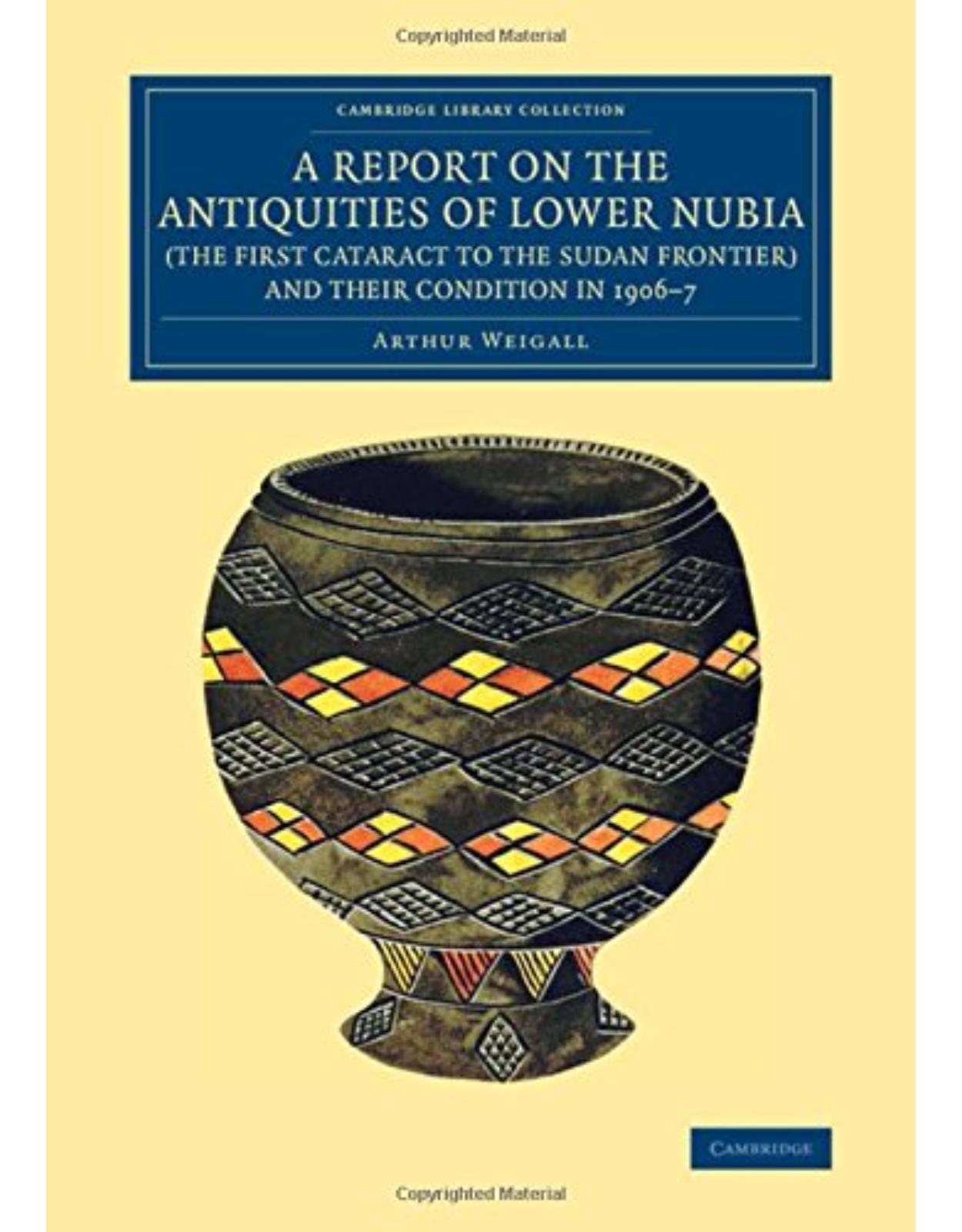 A Report on the Antiquities of Lower Nubia (the First Cataract to the Sudan Frontier) and their Condition in 1906-7 (Cambridge Library Collection - Egyptology)