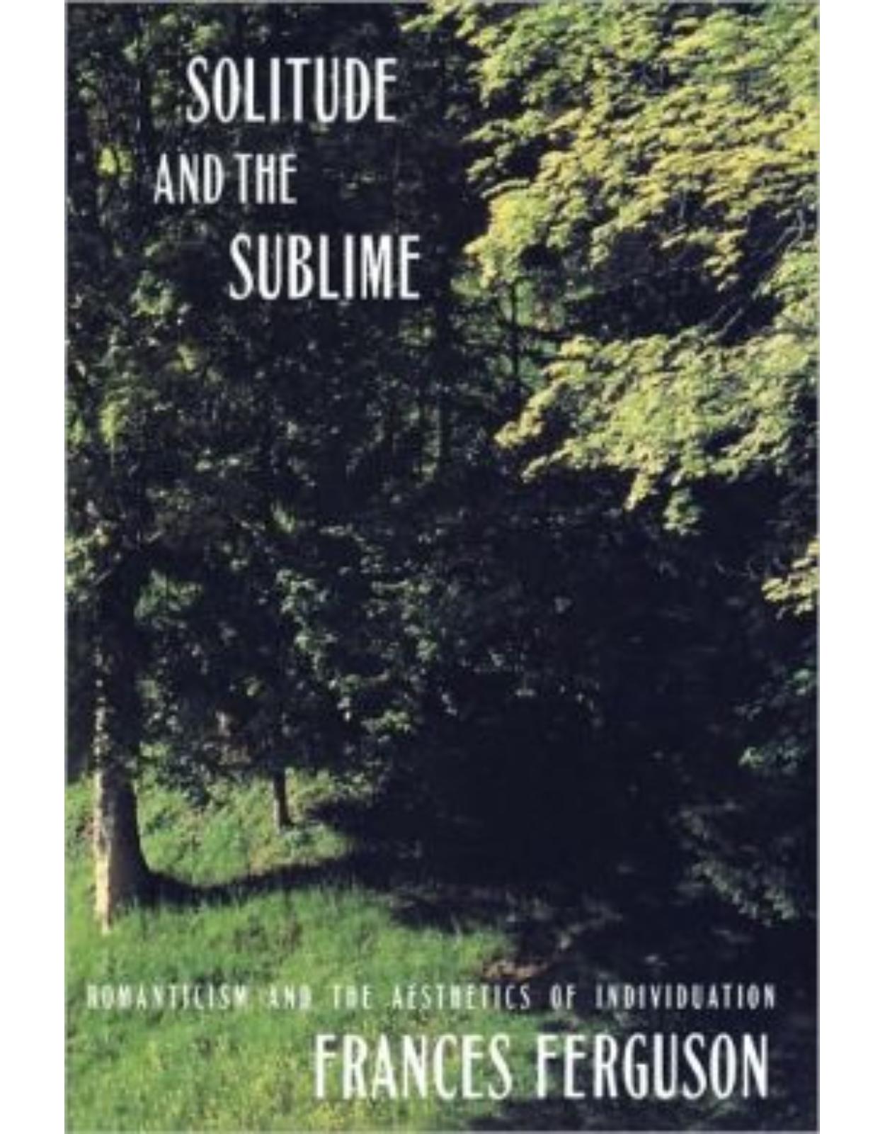 Solitude and the Sublime: Romanticism and the Aesthetics of Individuation