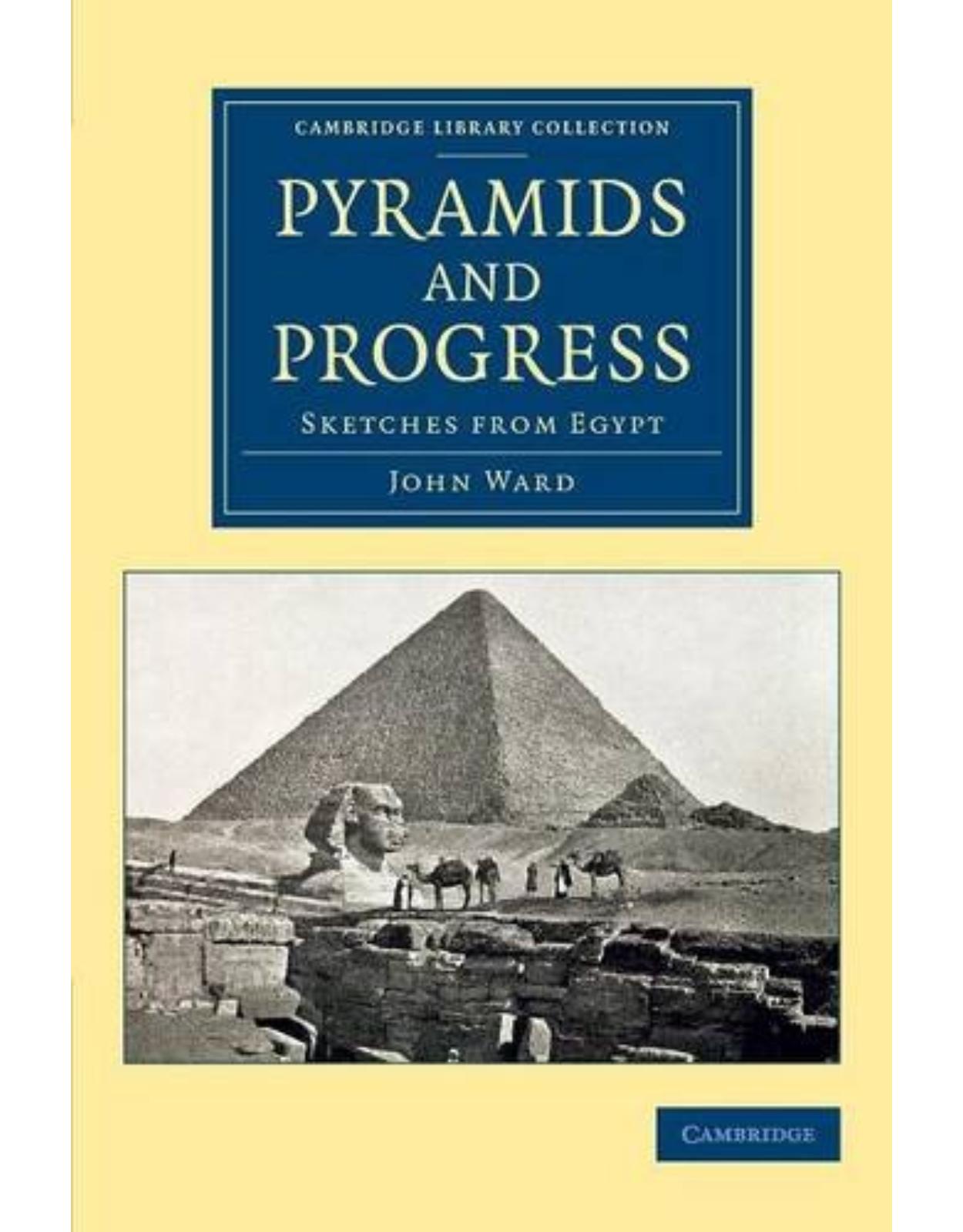 Pyramids and Progress: Sketches from Egypt (Cambridge Library Collection - Egyptology)