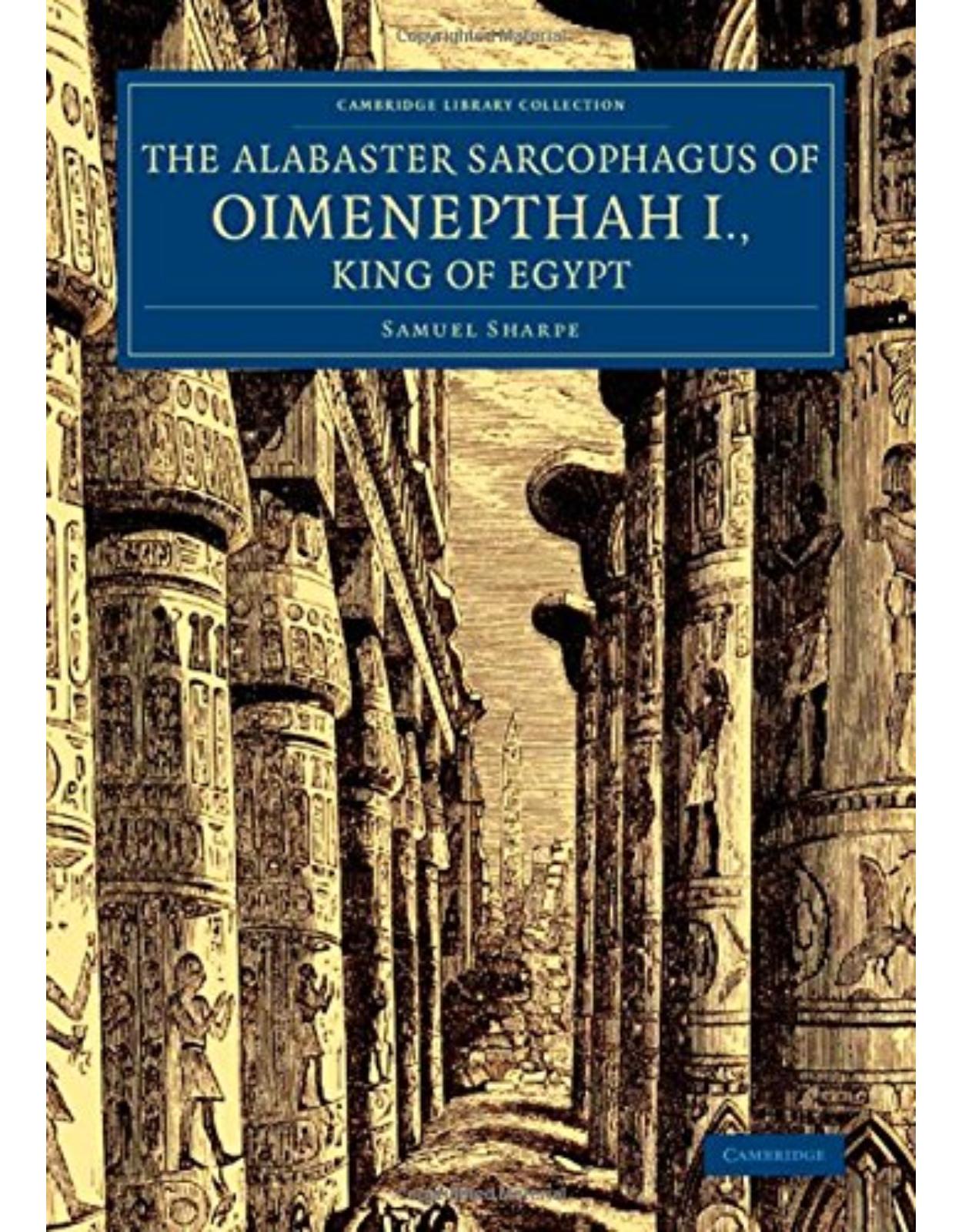 The Alabaster Sarcophagus of Oimenepthah I., King of Egypt: Now in Sir John Soane's Museum, Lincoln's Inn Fields (Cambridge Library Collection - Egyptology)