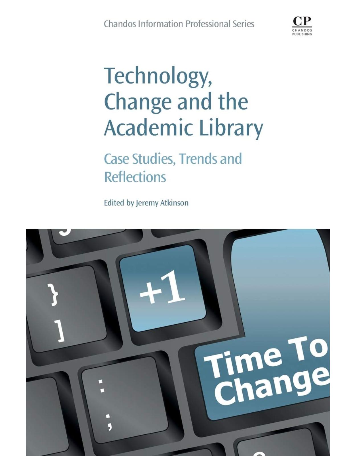 Technology, Change and the Academic Library: Case Studies, Trends and Reflections