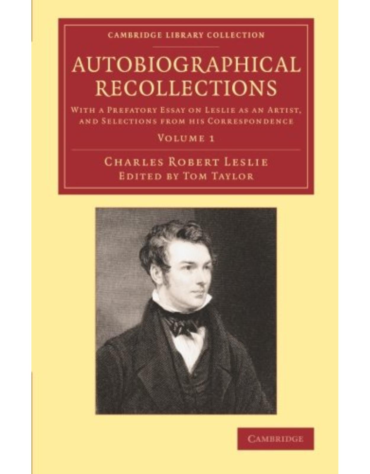 Autobiographical Recollections 2 Volume Set: With a Prefatory Essay on Leslie as an Artist, and Selections from his Correspondence