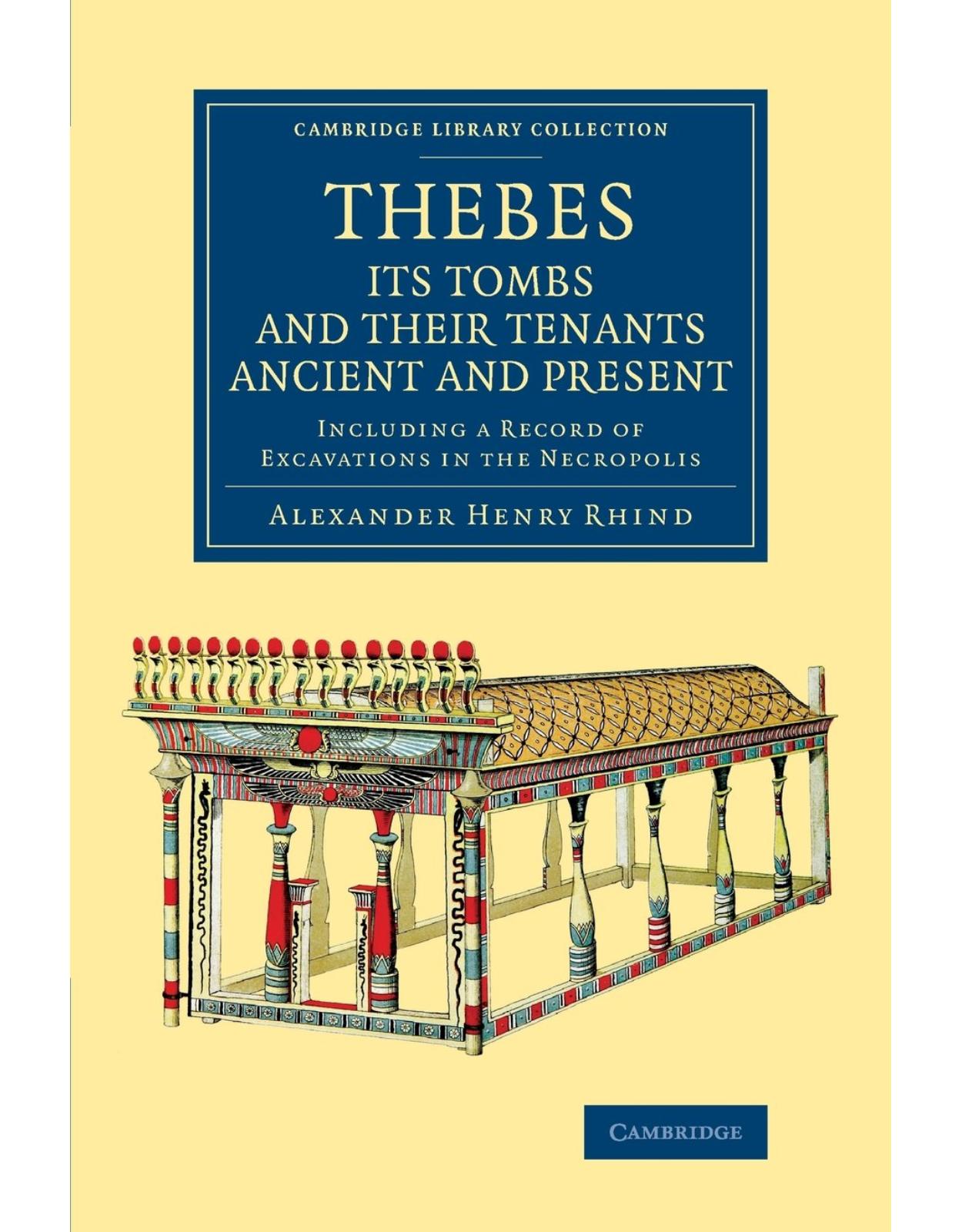 Thebes, its Tombs and their Tenants Ancient and Present: Including a Record of Excavations in the Necropolis (Cambridge Library Collection - Egyptology)