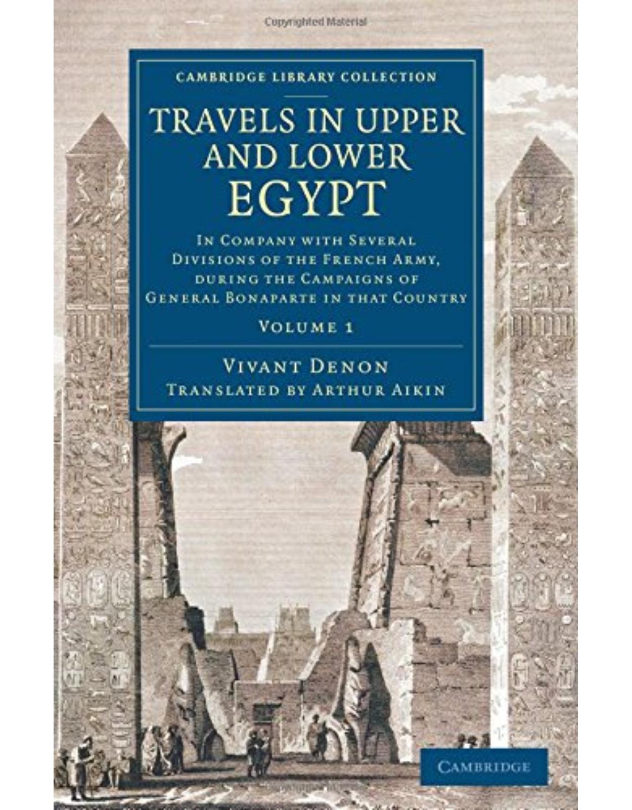 Travels in Upper and Lower Egypt: In Company with Several Divisions of the French Army, during the Campaigns of General Bonaparte in that Country: Volume 1 (Cambridge Library Collection - Egyptology)