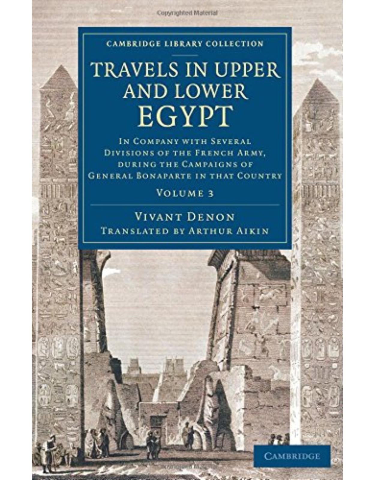 Travels in Upper and Lower Egypt: In Company with Several Divisions of the French Army, during the Campaigns of General Bonaparte in that Country: Volume 3 (Cambridge Library Collection - Egyptology)