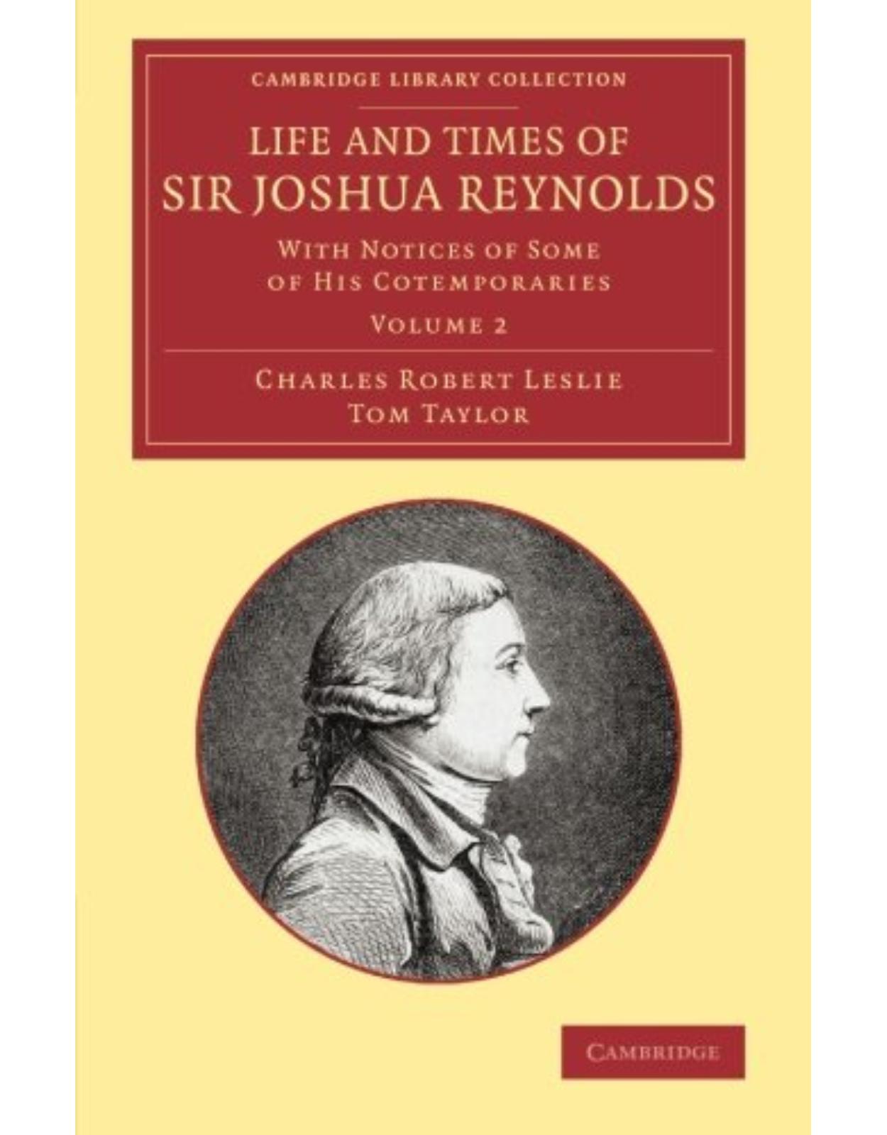 Life and Times of Sir Joshua Reynolds: Volume 2: With Notices of Some of his Cotemporaries (Cambridge Library Collection - Art and Architecture)